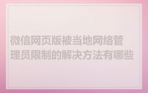 微信网页版被当地网络管理员限制的解决方法有哪些