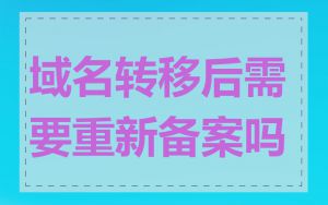 域名转移后需要重新备案吗