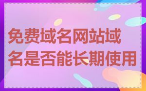 免费域名网站域名是否能长期使用