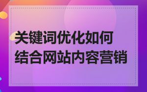 关键词优化如何结合网站内容营销