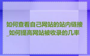 如何查看自己网站的站内链接_如何提高网站被收录的几率