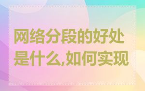 网络分段的好处是什么,如何实现