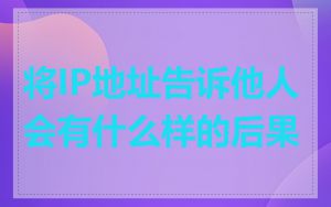 将IP地址告诉他人会有什么样的后果