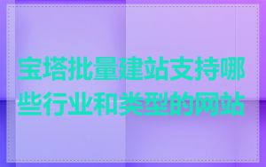 宝塔批量建站支持哪些行业和类型的网站