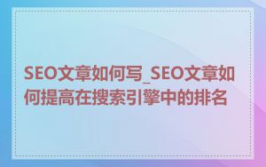 SEO文章如何写_SEO文章如何提高在搜索引擎中的排名
