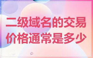 二级域名的交易价格通常是多少