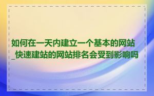 如何在一天内建立一个基本的网站_快速建站的网站排名会受到影响吗