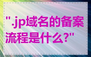 ".jp域名的备案流程是什么?"