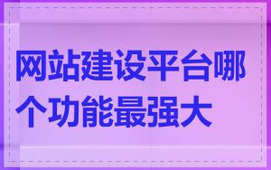 网站建设平台哪个功能最强大
