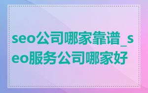 seo公司哪家靠谱_seo服务公司哪家好