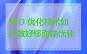 SEO 优化技术如何做好移动端优化
