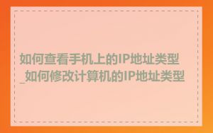 如何查看手机上的IP地址类型_如何修改计算机的IP地址类型
