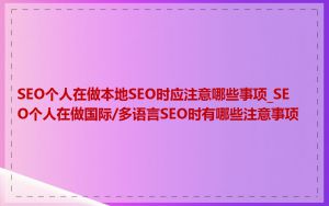 SEO个人在做本地SEO时应注意哪些事项_SEO个人在做国际/多语言SEO时有哪些注意事项