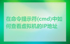 在命令提示符(cmd)中如何查看虚拟机的IP地址
