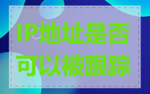IP地址是否可以被跟踪