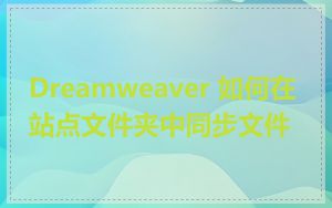 Dreamweaver 如何在站点文件夹中同步文件