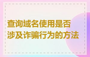 查询域名使用是否涉及诈骗行为的方法
