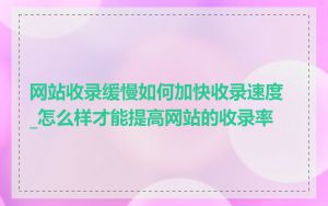 网站收录缓慢如何加快收录速度_怎么样才能提高网站的收录率