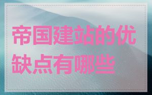帝国建站的优缺点有哪些