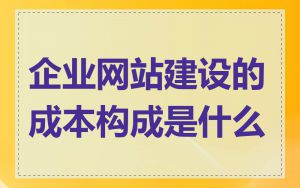 企业网站建设的成本构成是什么