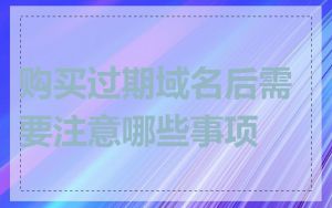购买过期域名后需要注意哪些事项