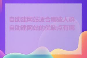 自助建网站适合哪些人群_自助建网站的优缺点有哪些