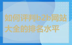 如何评判b2b网站大全的排名水平