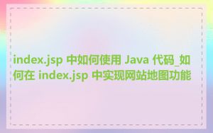 index.jsp 中如何使用 Java 代码_如何在 index.jsp 中实现网站地图功能