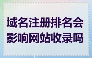 域名注册排名会影响网站收录吗