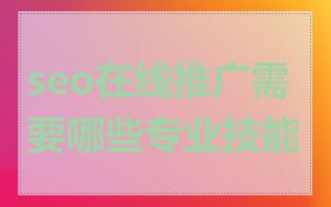 seo在线推广需要哪些专业技能