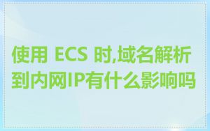 使用 ECS 时,域名解析到内网IP有什么影响吗