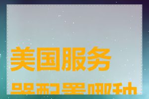 美国服务器配置哪种好