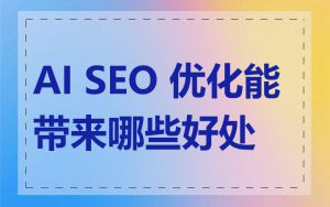 AI SEO 优化能带来哪些好处