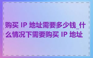 购买 IP 地址需要多少钱_什么情况下需要购买 IP 地址