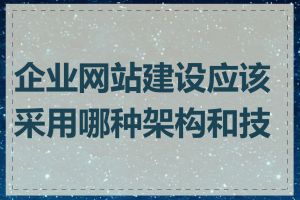 企业网站建设应该采用哪种架构和技术