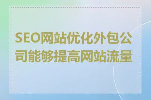 SEO网站优化外包公司能够提高网站流量吗