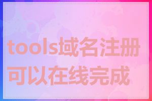 tools域名注册可以在线完成吗