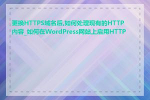 更换HTTPS域名后,如何处理现有的HTTP内容_如何在WordPress网站上启用HTTPS