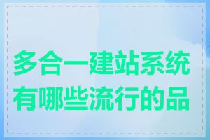 多合一建站系统有哪些流行的品牌