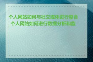 个人网站如何与社交媒体进行整合_个人网站如何进行数据分析和监测