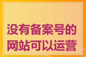 没有备案号的网站可以运营吗