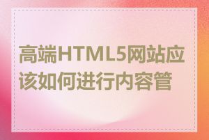 高端HTML5网站应该如何进行内容管理