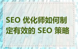 SEO 优化师如何制定有效的 SEO 策略