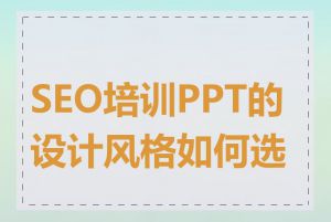 SEO培训PPT的设计风格如何选择