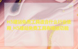 H5建站免费工具适合什么行业使用_H5建站免费工具有哪些功能