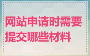 网站申请时需要提交哪些材料