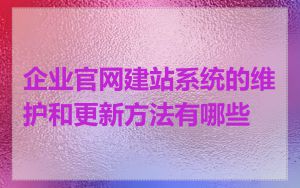 企业官网建站系统的维护和更新方法有哪些