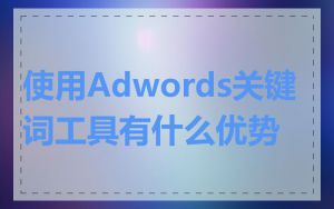 使用Adwords关键词工具有什么优势