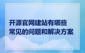 开源官网建站有哪些常见的问题和解决方案
