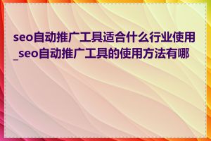 seo自动推广工具适合什么行业使用_seo自动推广工具的使用方法有哪些